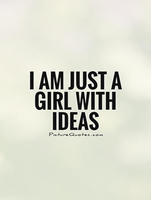 I am just a girl with ideas