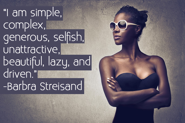 I am simple, complex, generous, selfish, unattractive, beautiful, lazy and driven. Barbra Streisand