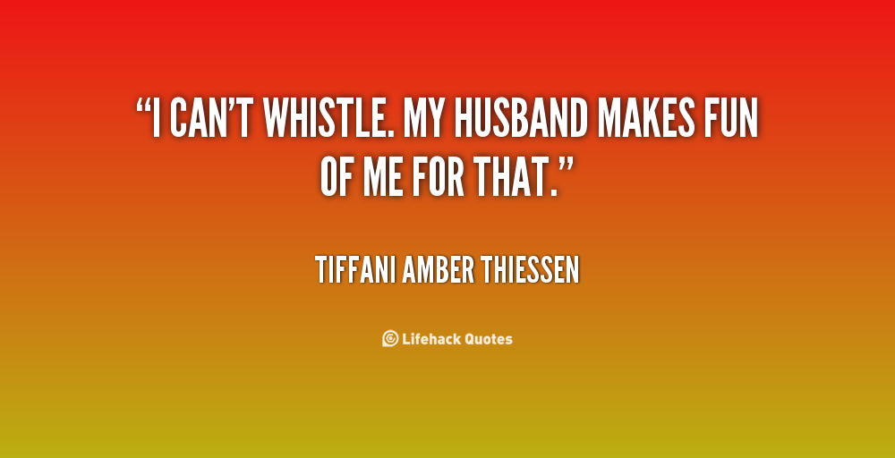 I can’t whistle. My husband makes fun of me for that. Tiffani Amber Thiessen