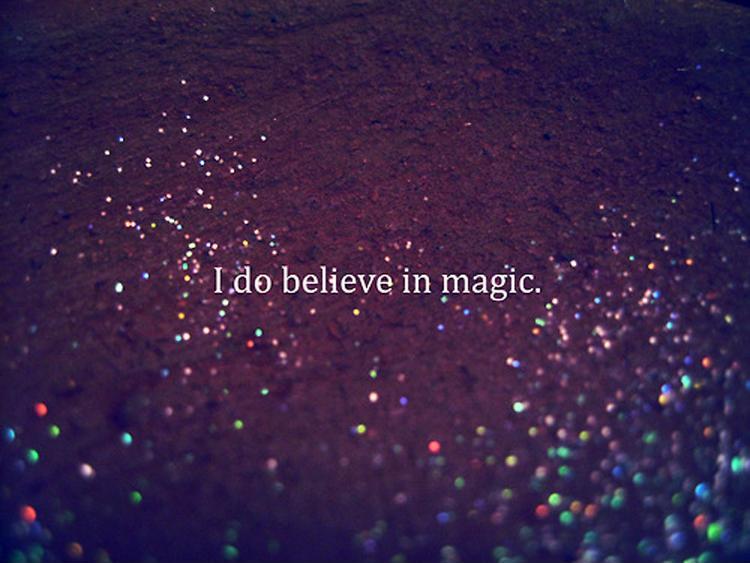 I do believe in magic