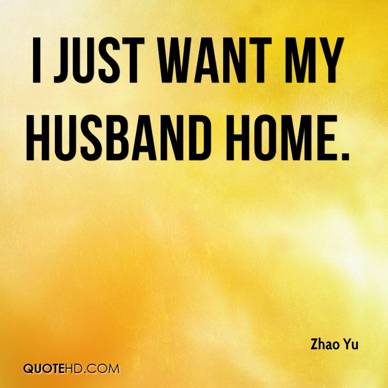 I just want my husband home. Zhao Yu