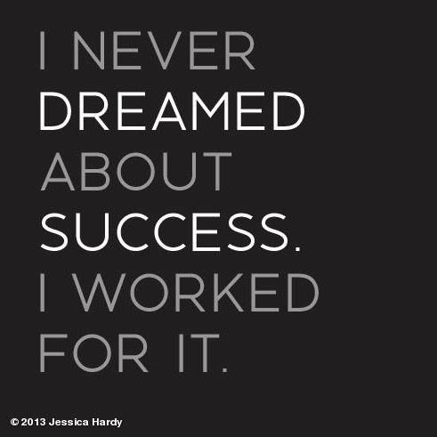 I never dreamed about success, I worked for it. Estée Lauder
