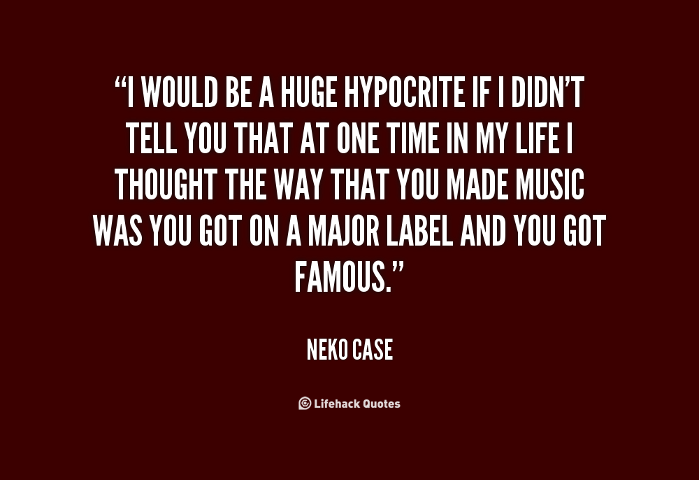 I would be a huge hypocrite if I didn’t tell you that at one time in my life I thought the way that you made music was you got on a major label and you got famous. Neko Case