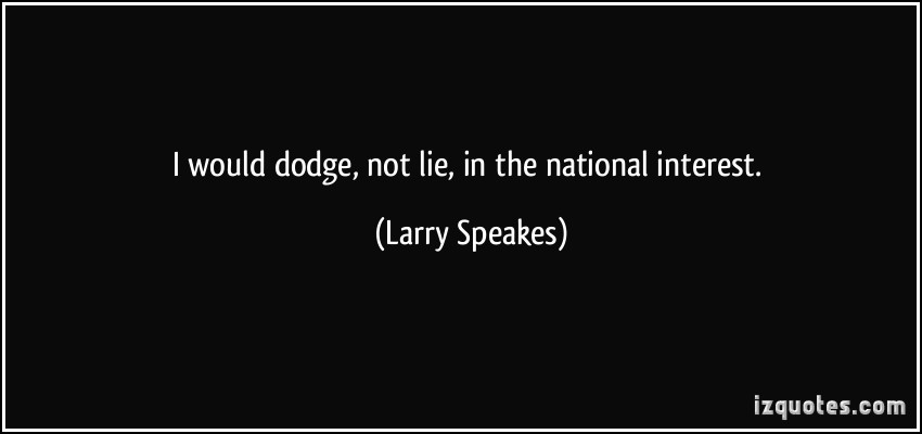 I would dodge, not lie, in the national interest. Larry Speakes