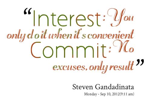 INTEREST you only do it when it’s convenient commit no excuses only result. Steven Gandadinata