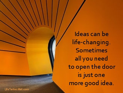 Ideas can be life-changing. Sometimes all you need to open the door is just one more good idea