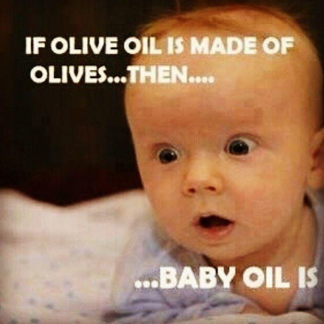 If Olive Oil Is Made Of Olives Then Baby Oil Is Funny Baby Meme