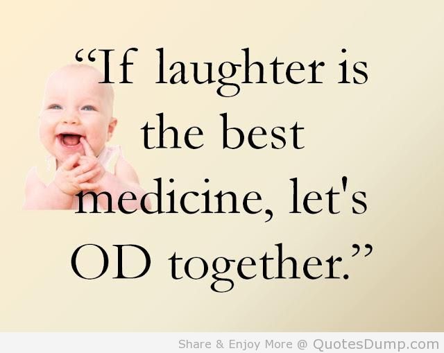 If laughter is the best medicine, let's OD together