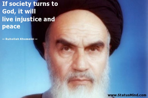 If society turns to god, it will live injustice and peace. Ruhollah Khomeini