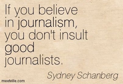 If you believe in journalism, you don't insult good journalists. Sydney Schanberg