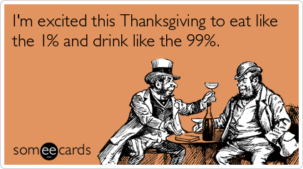 I’m Excited This Thanksgiving To Eat Like The 1% And Drink Like The 99% Funny Thanksgiving