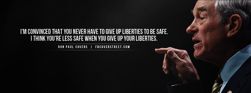 I'm convinced that you never have to give up Liberties to be safe. I think you're less safe when you give up your liberties. Ron Paul