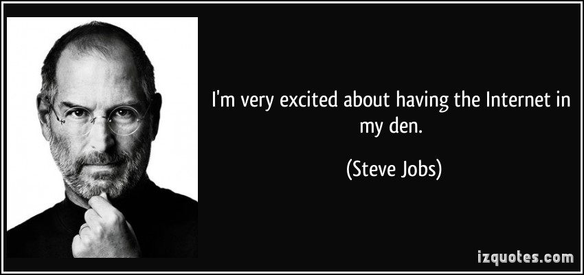 I'm very excited about having the Internet in my den. Steve Jobs
