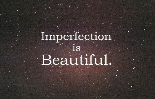 Imperfection is beautiful