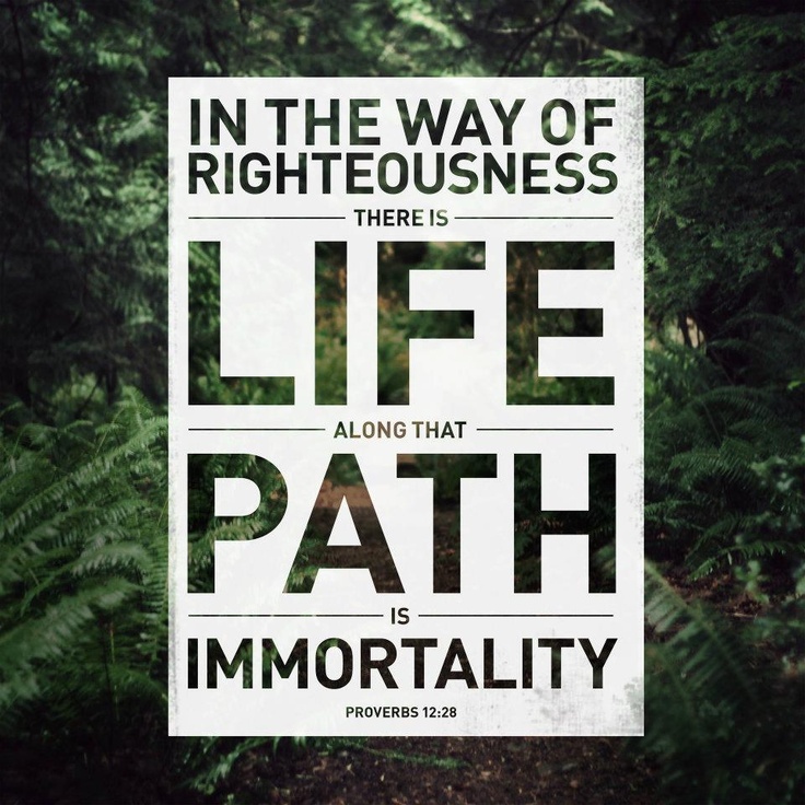 In the way of righteousness there is life; along that path is immortality.