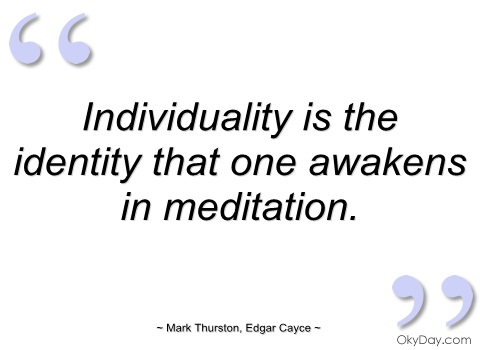 Individuality is the identity that one awakens in meditation. Mark Thurston