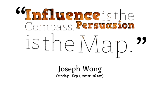 Influence is the compass. Persuasion is the map. Joseph Wong