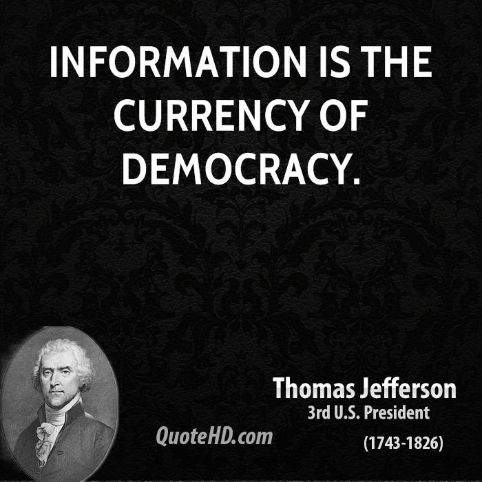 Information is the currency of democracy. Thomas Jefferson
