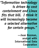 Information technology is driven by cost containment and Linux fits that bill.I think it will increasingly become a selected alternative for certain .. Jean Bozman