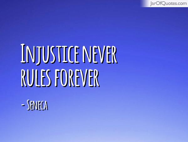 Injustice never rules forever. Seneca
