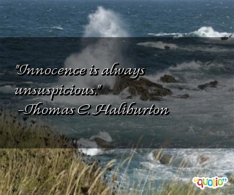 Innocence is always unsuspicious. Thomas C. Haliburton