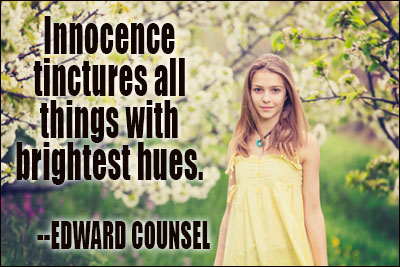 Innocence tinctures all things with brightest hues. Edward Counsel