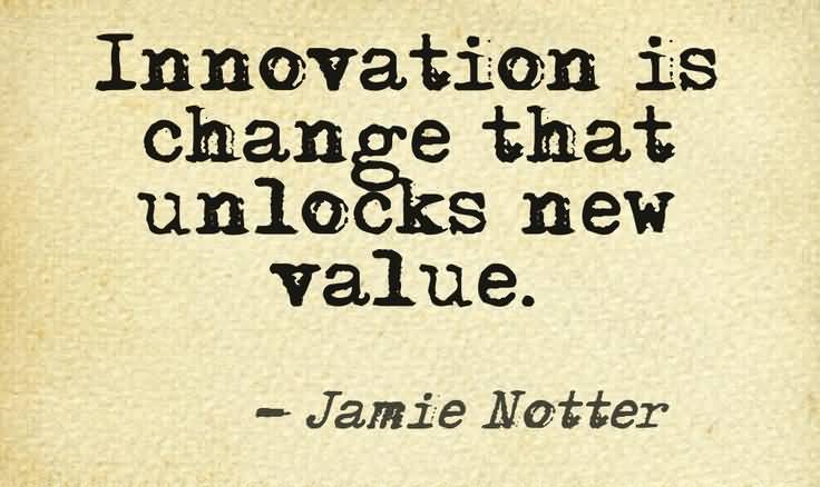 Innovation is change that unlocks new value. Jamie Notter