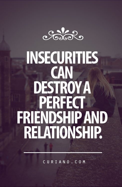 Insecurities can destroy a perfect friendship and relationship