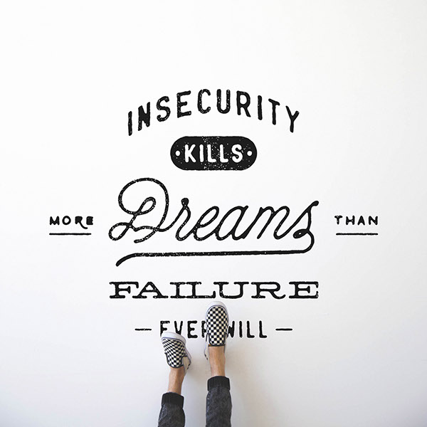 Insecurity kills more dreams than failure. Ever Will