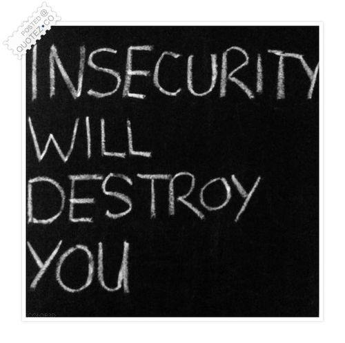 Insecurity will destroy you