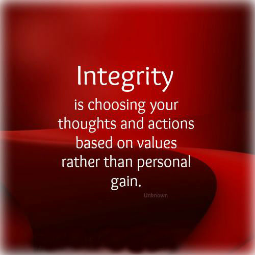 Integrity is choosing your thoughts and actions based on values rather than personal gain