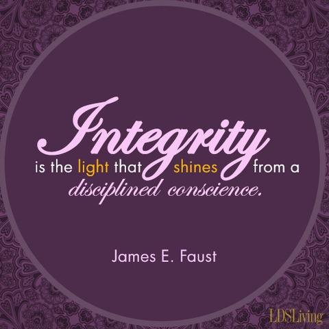 Integrity is the light that shines from a disciplined conscience. James E. Faust