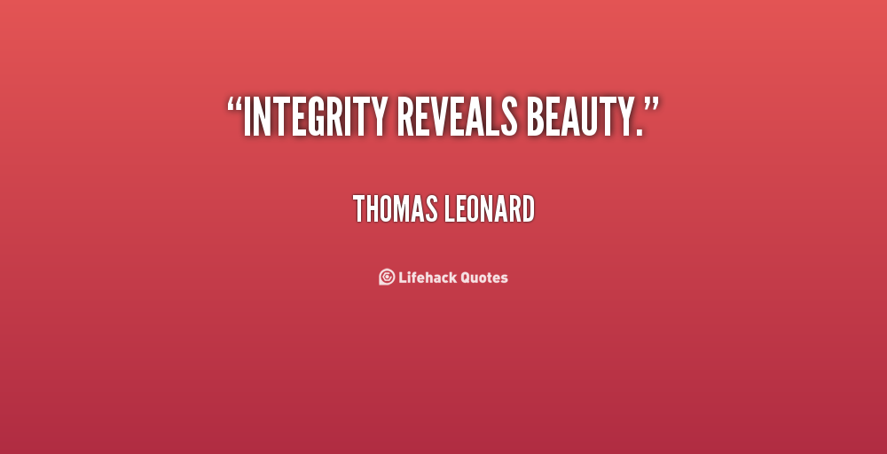 Integrity reveals beauty. Thomas Leonard