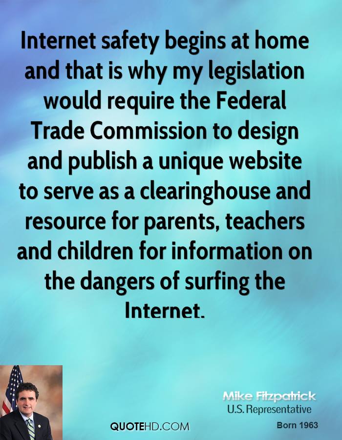 Internet safety begins at home and that is why my legislation would require the Federal Trade Commission to design and publish a ... Mike Fitzpatrick