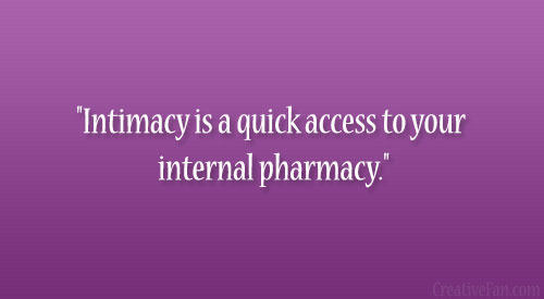 Intimacy is a quick access to your internal pharmacy