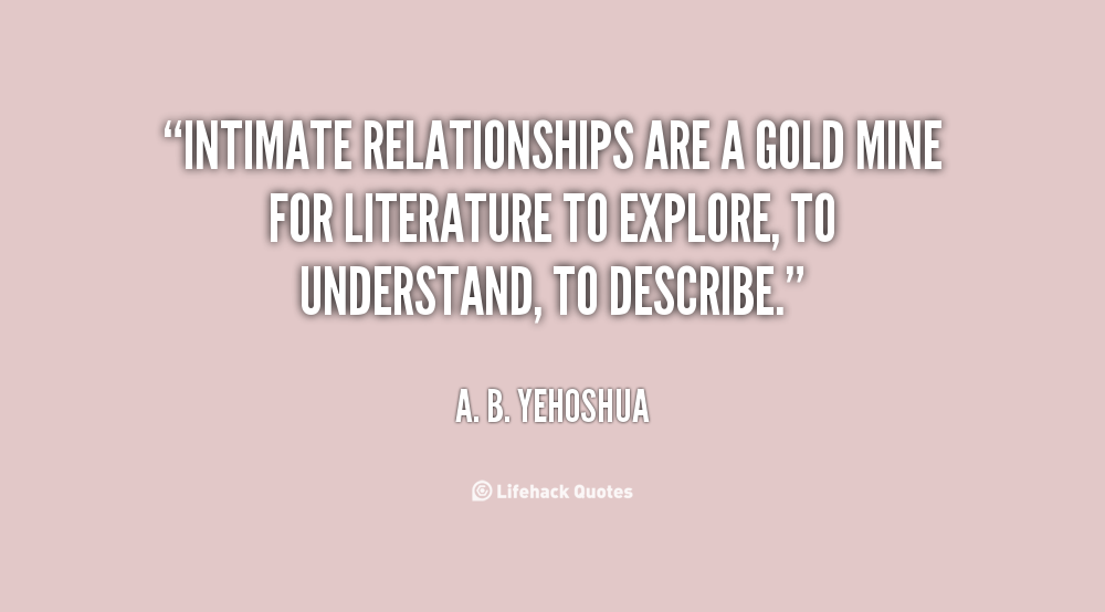 Intimate relationships are a gold mine for literature to explore, to understand, to describe. A. B. Yehoshua
