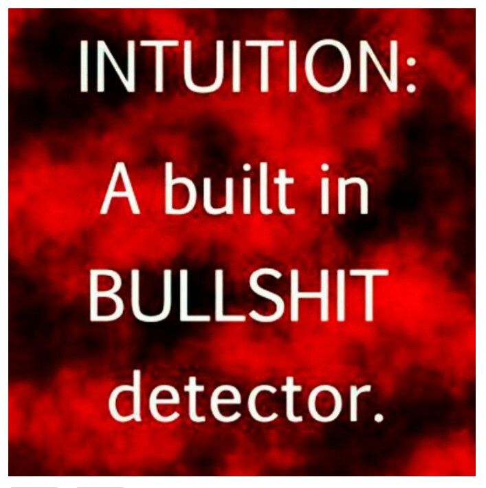 Intuition a built in bullshit detector.