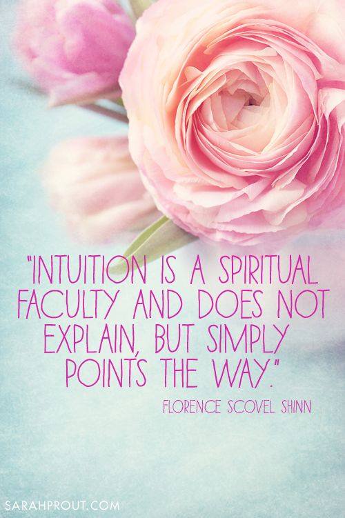 Intuition is a spiritual faculty and does not explain, but simply points the way. Florence Scovel Shinn