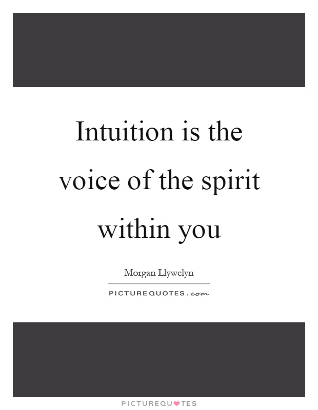 Intuition is the voice of the spirit within you. Morgan Llywelyn