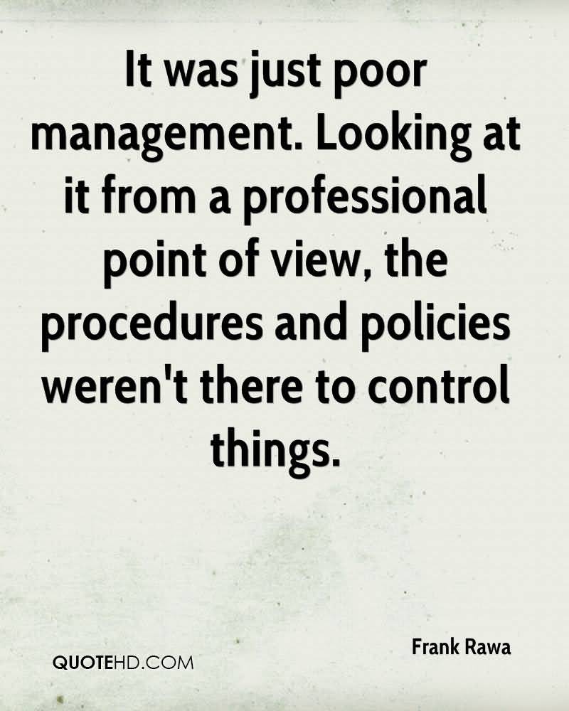 It was just poor management. Looking at it from a professional point of view, the procedures and policies weren’t there to control things. Frank Rawa