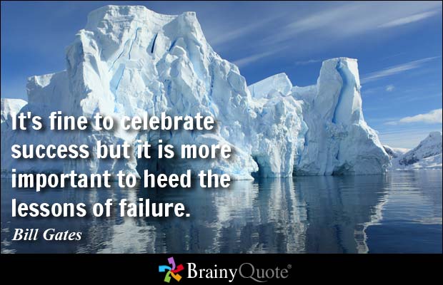 It's fine to celebrate success but it is more important to heed the lessons of failure. Bill Gates