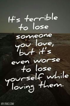 It's terrible to lose someone you love, but it's even worse to lose yourself while loving them