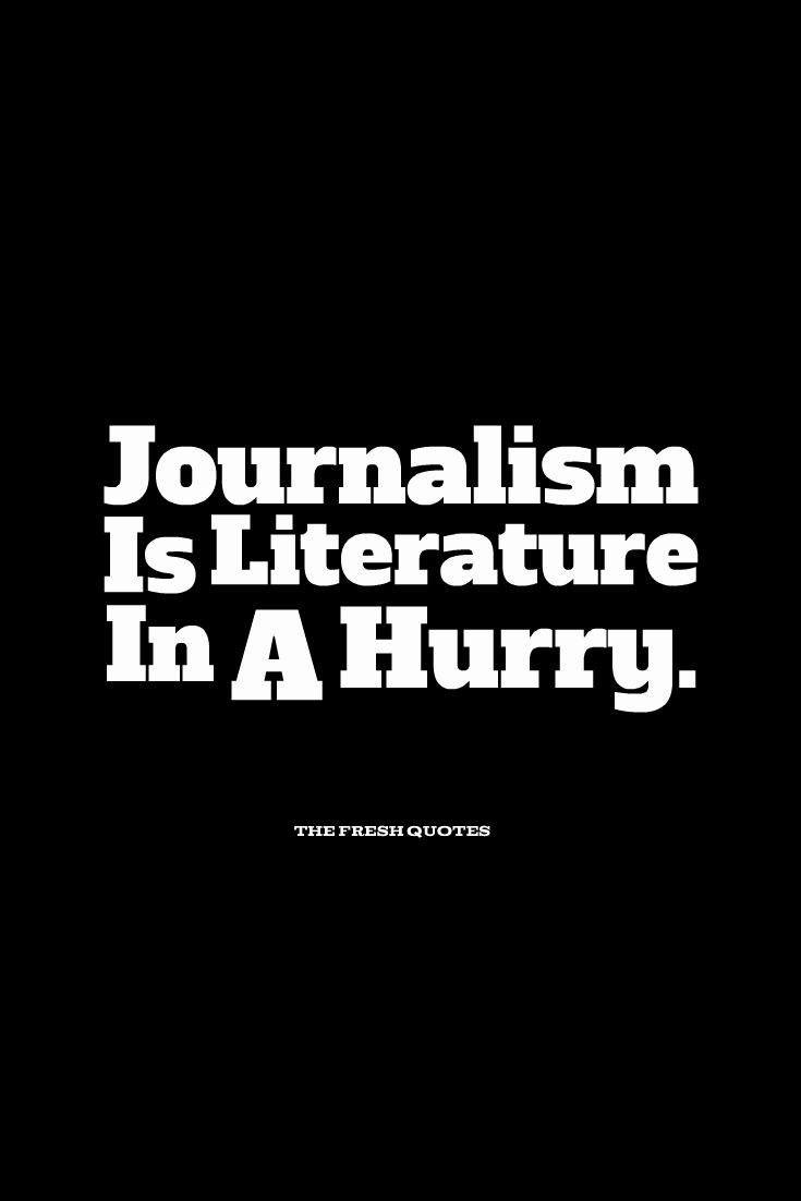 Journalism Is Literature In A Hurry