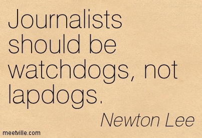 Journalists should be watchdogs, not lapdogs. Newton Lee