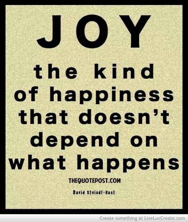 Joy The Kind Of Happiness That Doesnt Depend On What Happens