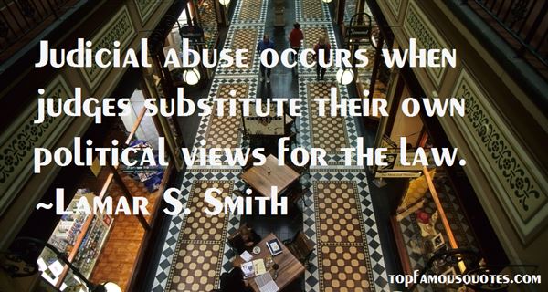 Judicial abuse occurs when judges substitute their own political views for the law. Lamar S. Smith
