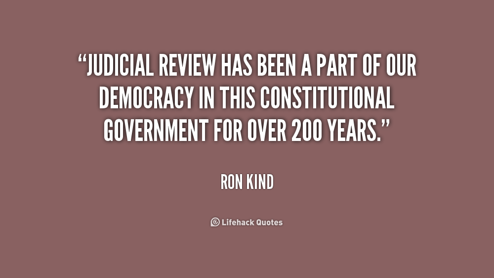 Judicial review has been a part of our democracy in this constitutional government for over 200 years. Ron Kind