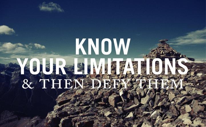 Know your limitations and then defy them