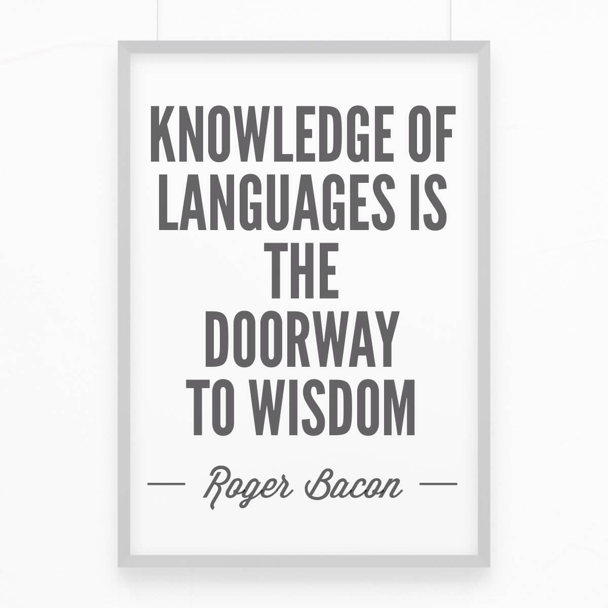 Knowledge of languages is the doorway to wisdom. Roger Bacon