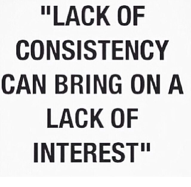 Lack of consistency can bring on a lack of interest